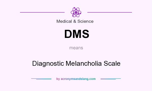 What does DMS mean? It stands for Diagnostic Melancholia Scale