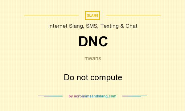 What does DNC mean? It stands for Do not compute