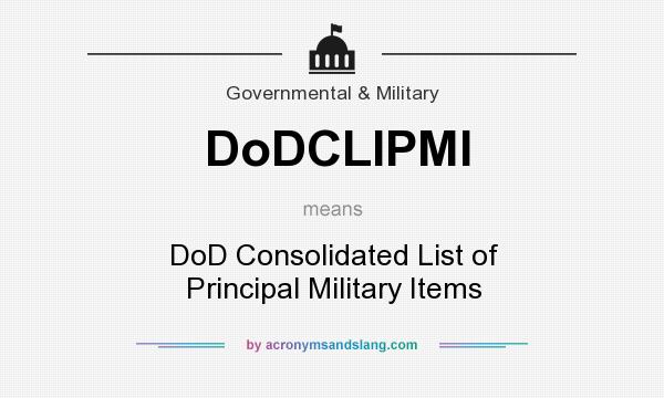 What does DoDCLIPMI mean? It stands for DoD Consolidated List of Principal Military Items