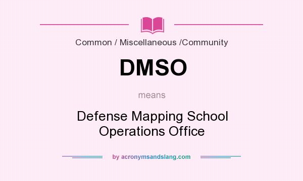What does DMSO mean? It stands for Defense Mapping School Operations Office