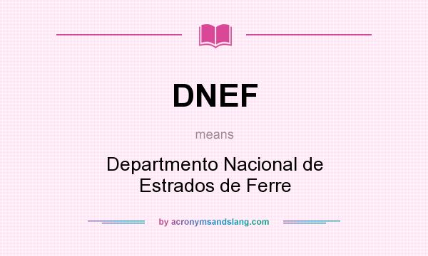 What does DNEF mean? It stands for Departmento Nacional de Estrados de Ferre