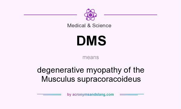 What does DMS mean? It stands for degenerative myopathy of the Musculus supracoracoideus