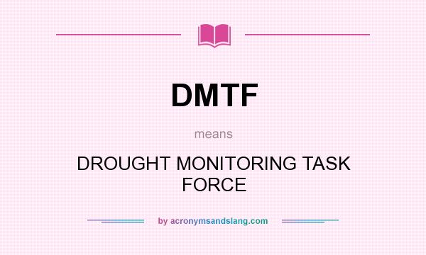 What does DMTF mean? It stands for DROUGHT MONITORING TASK FORCE