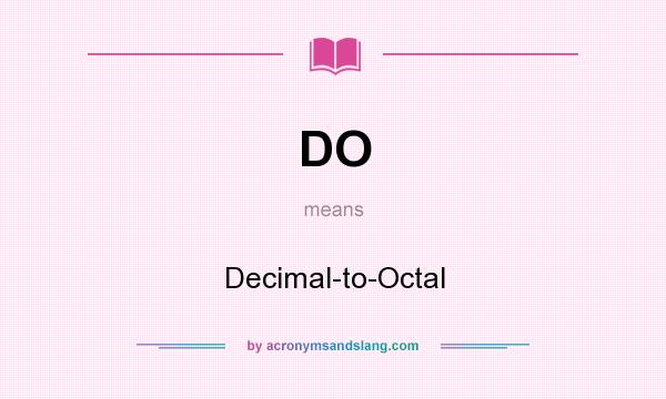 What does DO mean? It stands for Decimal-to-Octal