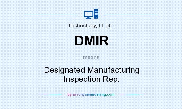 What does DMIR mean? It stands for Designated Manufacturing Inspection Rep.