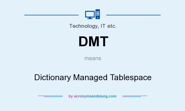 What does DMT mean? It stands for Dictionary Managed Tablespace