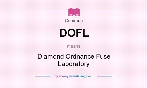 What does DOFL mean? It stands for Diamond Ordnance Fuse Laboratory