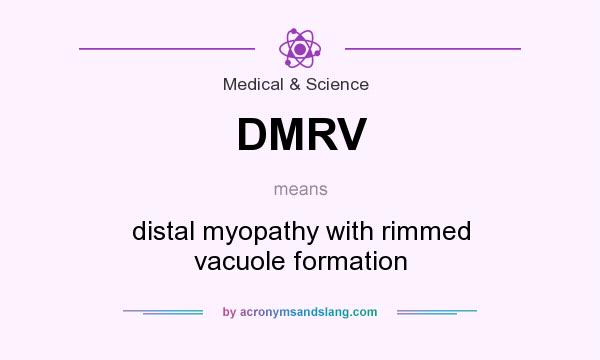 What does DMRV mean? It stands for distal myopathy with rimmed vacuole formation