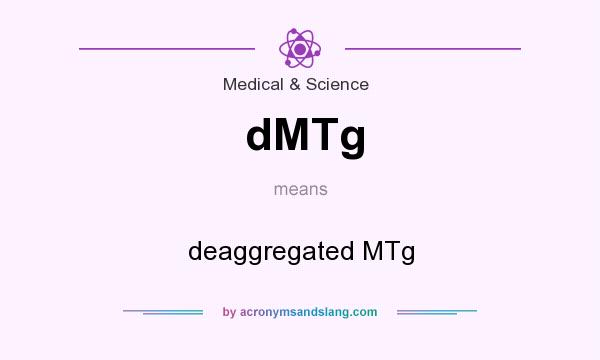 What does dMTg mean? It stands for deaggregated MTg