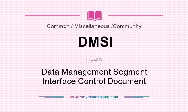 What does DMSI mean? It stands for Data Management Segment Interface Control Document