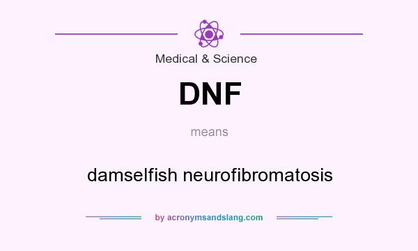 What does DNF mean? It stands for damselfish neurofibromatosis