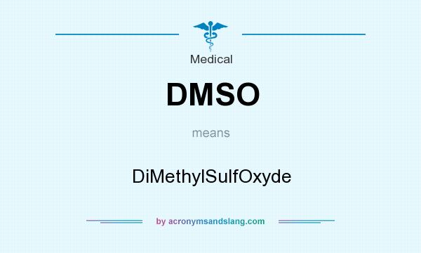 What does DMSO mean? It stands for DiMethylSulfOxyde