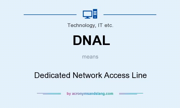What does DNAL mean? It stands for Dedicated Network Access Line
