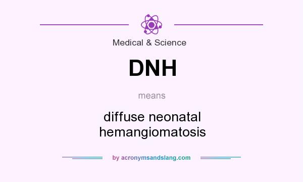 What does DNH mean? It stands for diffuse neonatal hemangiomatosis