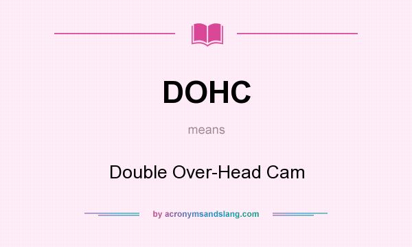 What does DOHC mean? It stands for Double Over-Head Cam