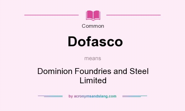 What does Dofasco mean? It stands for Dominion Foundries and Steel Limited