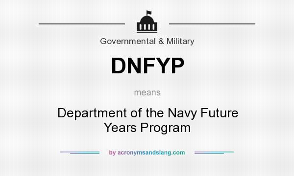 What does DNFYP mean? It stands for Department of the Navy Future Years Program