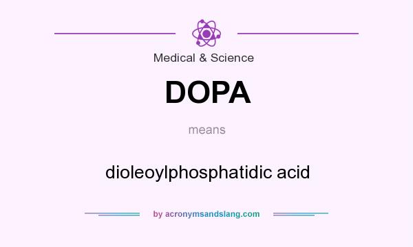 What does DOPA mean? It stands for dioleoylphosphatidic acid