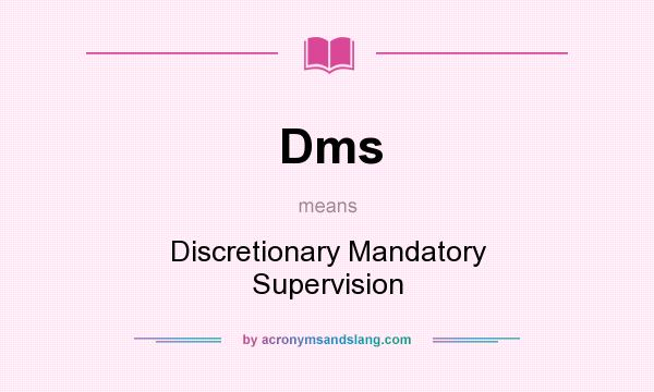 What does Dms mean? It stands for Discretionary Mandatory Supervision