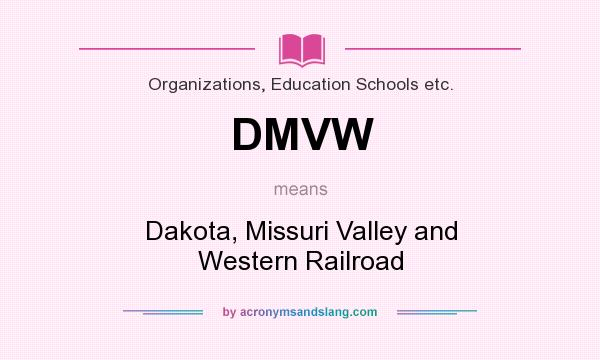 What does DMVW mean? It stands for Dakota, Missuri Valley and Western Railroad