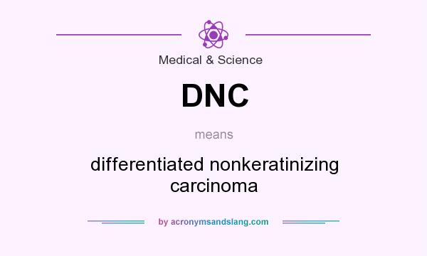 What does DNC mean? It stands for differentiated nonkeratinizing carcinoma
