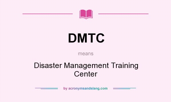 What does DMTC mean? It stands for Disaster Management Training Center
