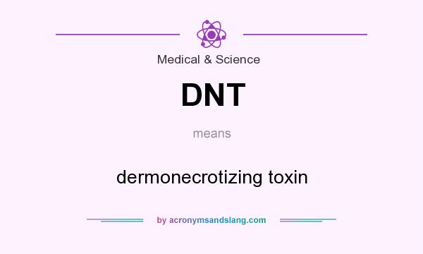 What does DNT mean? It stands for dermonecrotizing toxin
