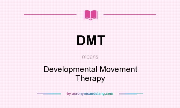 What does DMT mean? It stands for Developmental Movement Therapy