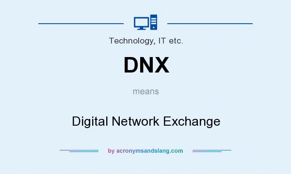 What does DNX mean? It stands for Digital Network Exchange