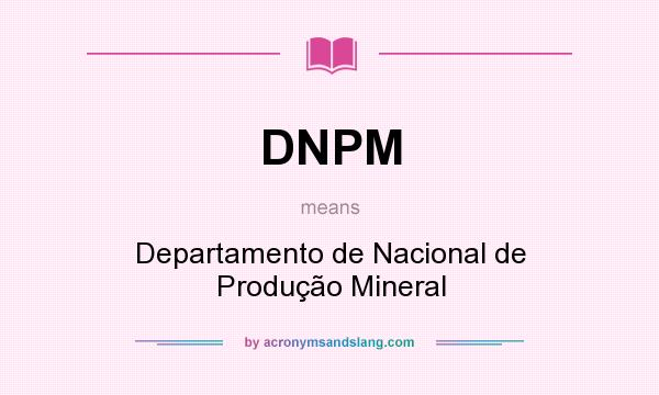 What does DNPM mean? It stands for Departamento de Nacional de Produção Mineral