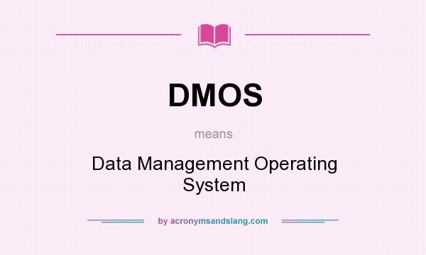 What does DMOS mean? It stands for Data Management Operating System