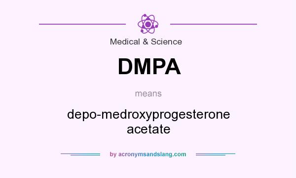 What does DMPA mean? It stands for depo-medroxyprogesterone acetate