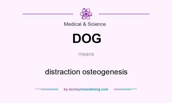 What does DOG mean? It stands for distraction osteogenesis
