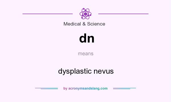 What does dn mean? It stands for dysplastic nevus