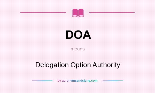 What does DOA mean? It stands for Delegation Option Authority