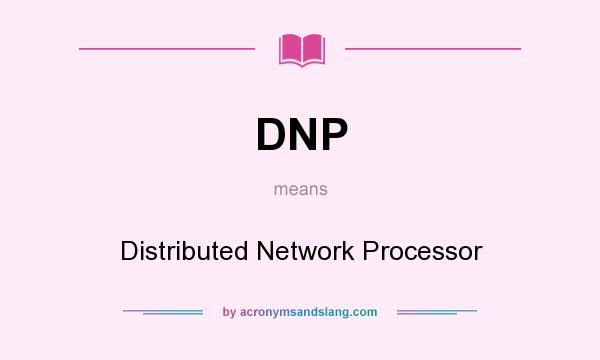 What does DNP mean? It stands for Distributed Network Processor