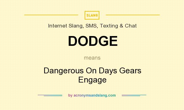 What does DODGE mean? It stands for Dangerous On Days Gears Engage