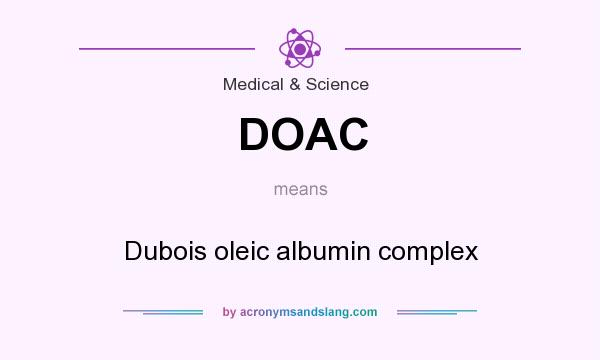 What does DOAC mean? It stands for Dubois oleic albumin complex