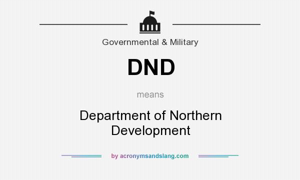 What does DND mean? It stands for Department of Northern Development