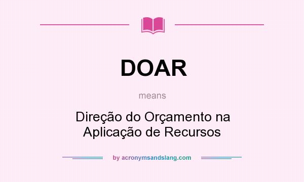 What does DOAR mean? It stands for Direção do Orçamento na Aplicação de Recursos