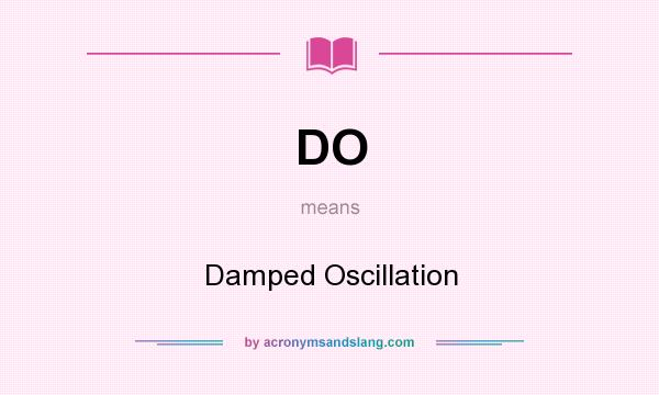What does DO mean? It stands for Damped Oscillation