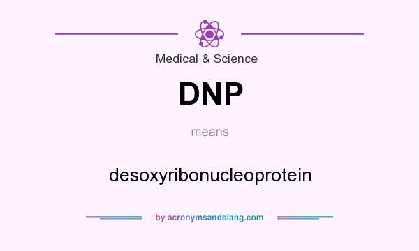 What does DNP mean? It stands for desoxyribonucleoprotein