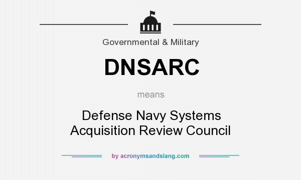 What does DNSARC mean? It stands for Defense Navy Systems Acquisition Review Council