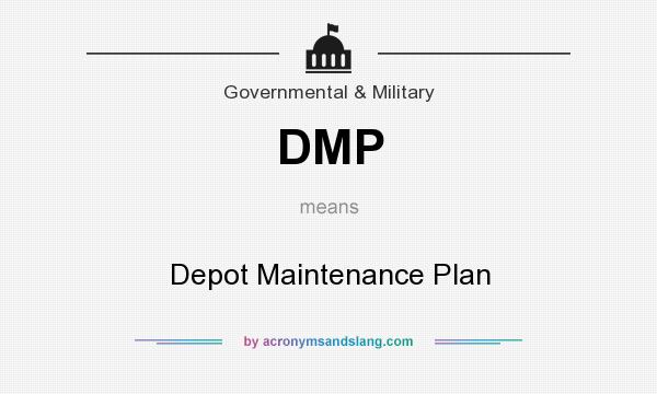 What does DMP mean? It stands for Depot Maintenance Plan
