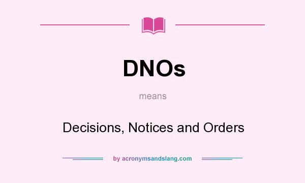 What does DNOs mean? It stands for Decisions, Notices and Orders