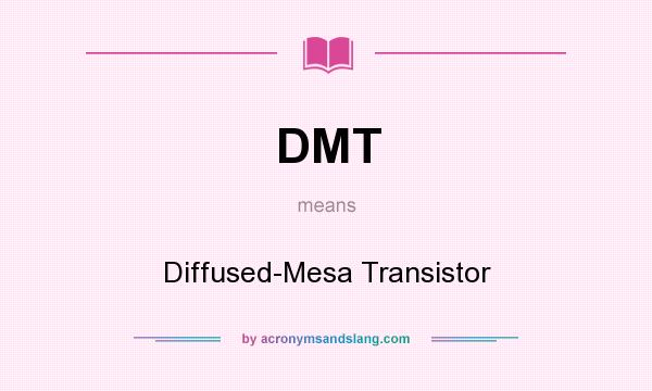 What does DMT mean? It stands for Diffused-Mesa Transistor