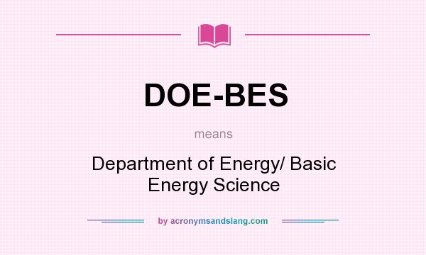 What does DOE-BES mean? It stands for Department of Energy/ Basic Energy Science