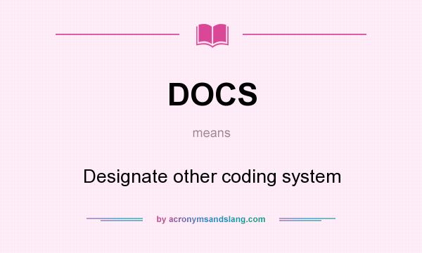 What does DOCS mean? It stands for Designate other coding system