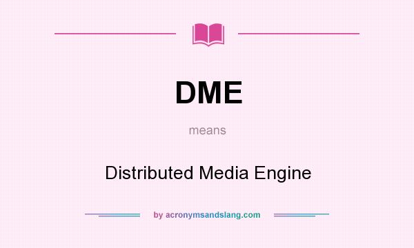 What does DME mean? It stands for Distributed Media Engine