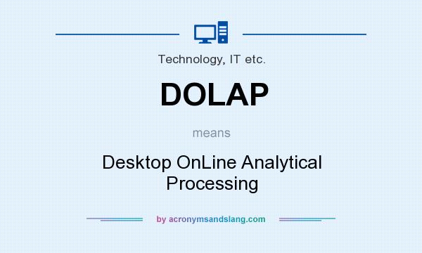 What does DOLAP mean? It stands for Desktop OnLine Analytical Processing